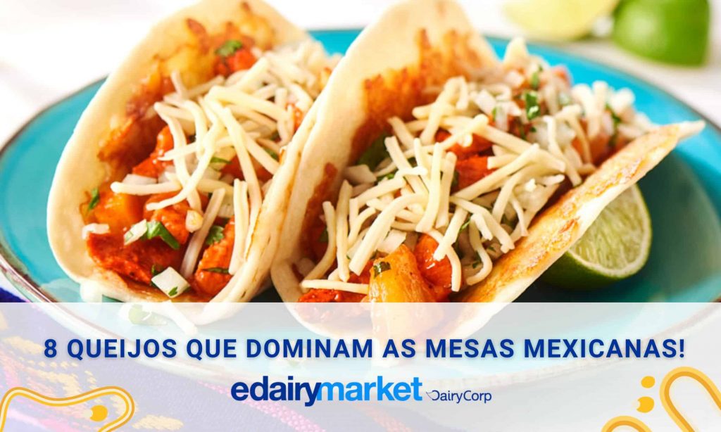 8 queijos que dominam as mesas mexicanas!